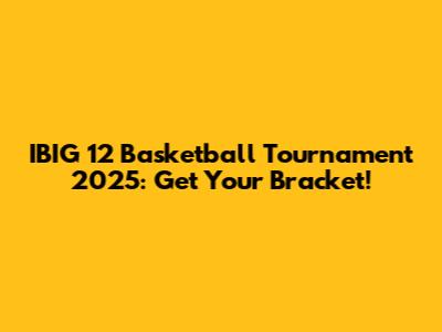 IBIG 12 Basketball Tournament 2025: Get Your Bracket!