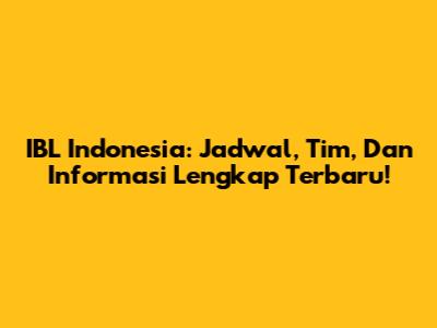 IBL Indonesia: Jadwal, Tim, Dan Informasi Lengkap Terbaru!