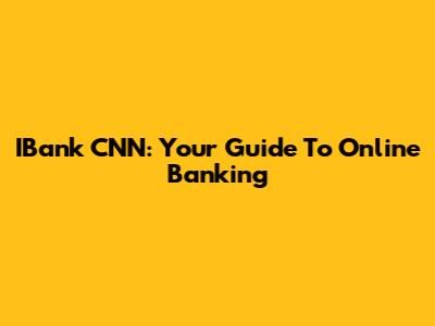 IBank CNN: Your Guide To Online Banking