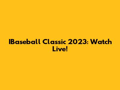 IBaseball Classic 2023: Watch Live!