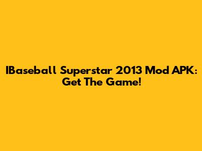 IBaseball Superstar 2013 Mod APK: Get The Game!