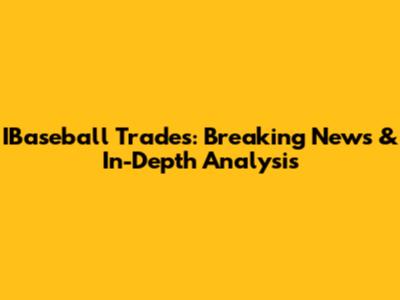 IBaseball Trades: Breaking News & In-Depth Analysis