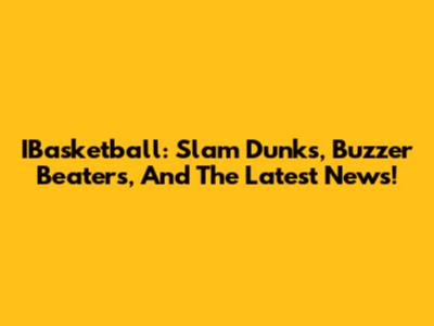 IBasketball: Slam Dunks, Buzzer Beaters, And The Latest News!