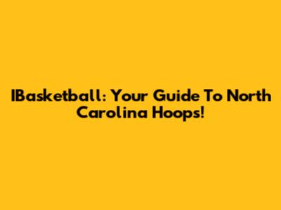 IBasketball: Your Guide To North Carolina Hoops!