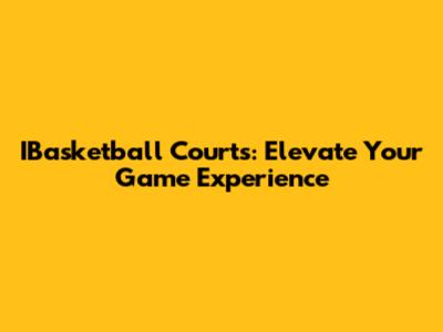 IBasketball Courts: Elevate Your Game Experience