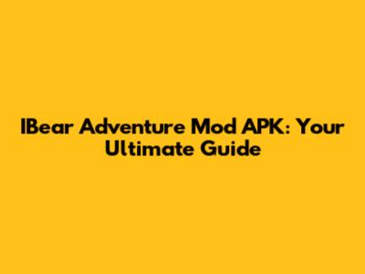 IBear Adventure Mod APK: Your Ultimate Guide