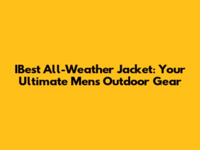 IBest All-Weather Jacket: Your Ultimate Men's Outdoor Gear