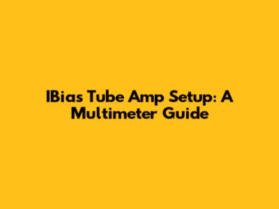 IBias Tube Amp Setup: A Multimeter Guide