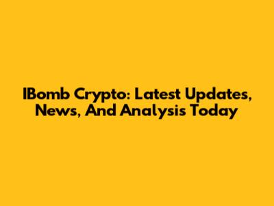 IBomb Crypto: Latest Updates, News, And Analysis Today