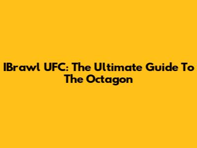 IBrawl UFC: The Ultimate Guide To The Octagon