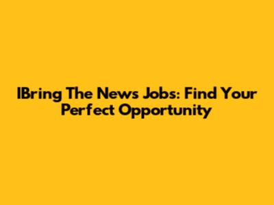 IBring The News Jobs: Find Your Perfect Opportunity