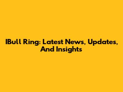 IBull Ring: Latest News, Updates, And Insights