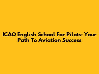 ICAO English School For Pilots: Your Path To Aviation Success