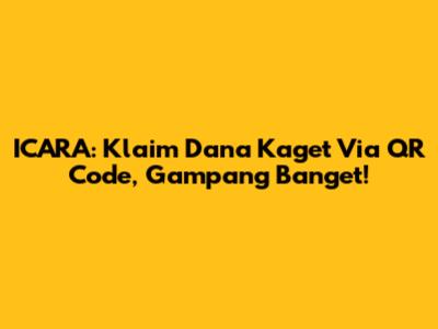 ICARA: Klaim Dana Kaget Via QR Code, Gampang Banget!
