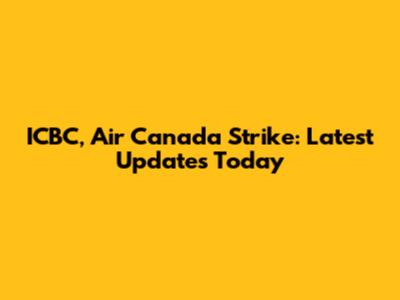 ICBC, Air Canada Strike: Latest Updates Today