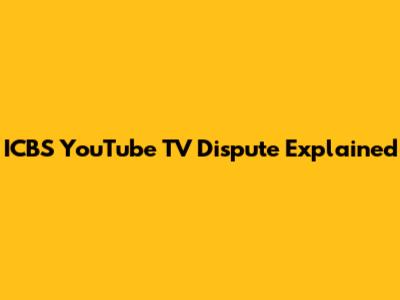 ICBS YouTube TV Dispute Explained