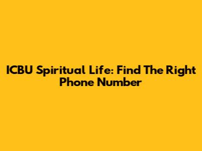 ICBU Spiritual Life: Find The Right Phone Number
