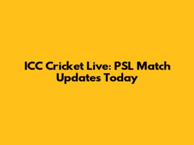 ICC Cricket Live: PSL Match Updates Today