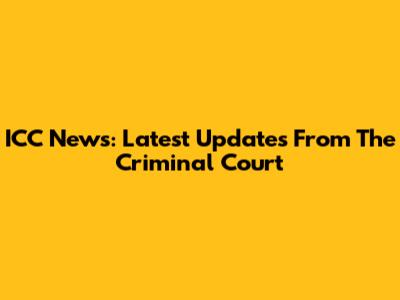 ICC News: Latest Updates From The Criminal Court