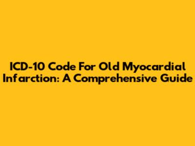 ICD-10 Code For Old Myocardial Infarction: A Comprehensive Guide