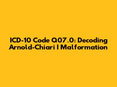 ICD-10 Code Q07.0: Decoding Arnold-Chiari I Malformation