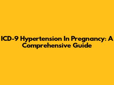 ICD-9 Hypertension In Pregnancy: A Comprehensive Guide