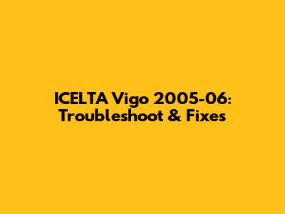 ICELTA Vigo 2005-06: Troubleshoot & Fixes