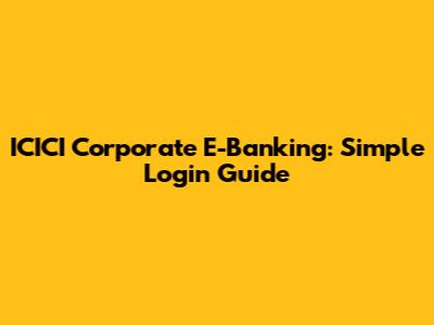 ICICI Corporate E-Banking: Simple Login Guide