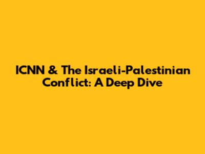ICNN & The Israeli-Palestinian Conflict: A Deep Dive