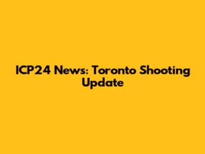 ICP24 News: Toronto Shooting Update