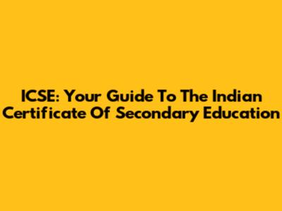ICSE: Your Guide To The Indian Certificate Of Secondary Education