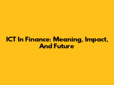 ICT In Finance: Meaning, Impact, And Future