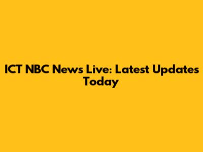 ICT NBC News Live: Latest Updates Today