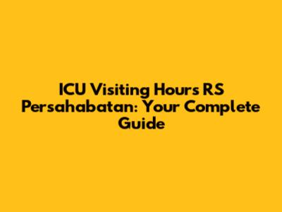 ICU Visiting Hours RS Persahabatan: Your Complete Guide