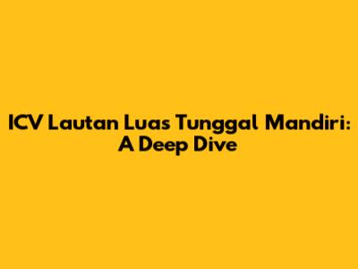 ICV Lautan Luas Tunggal Mandiri: A Deep Dive