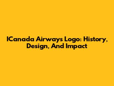 ICanada Airways Logo: History, Design, And Impact