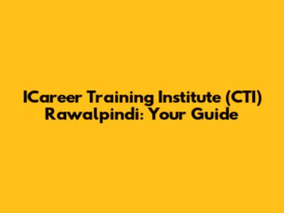 ICareer Training Institute (CTI) Rawalpindi: Your Guide