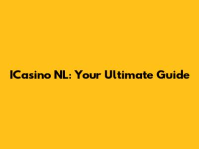 ICasino NL: Your Ultimate Guide