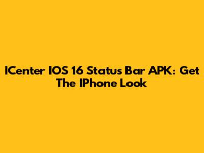 ICenter IOS 16 Status Bar APK: Get The IPhone Look