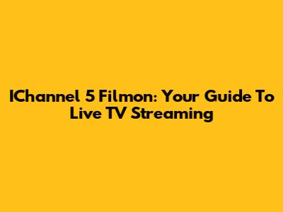 IChannel 5 Filmon: Your Guide To Live TV Streaming