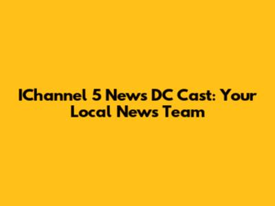IChannel 5 News DC Cast: Your Local News Team