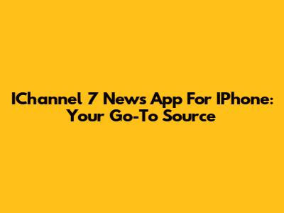 IChannel 7 News App For IPhone: Your Go-To Source