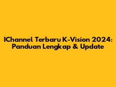 IChannel Terbaru K-Vision 2024: Panduan Lengkap & Update