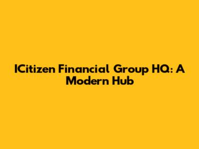 ICitizen Financial Group HQ: A Modern Hub