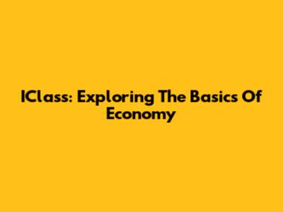 IClass: Exploring The Basics Of Economy