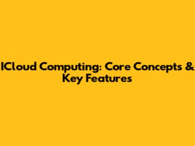 ICloud Computing: Core Concepts & Key Features
