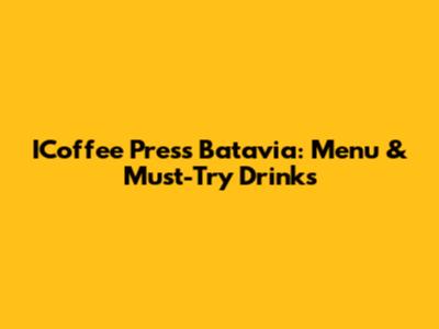 ICoffee Press Batavia: Menu & Must-Try Drinks