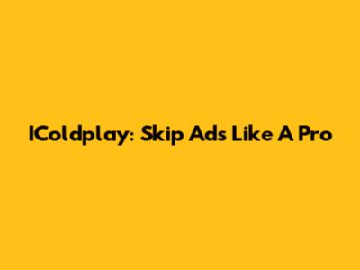 IColdplay: Skip Ads Like A Pro