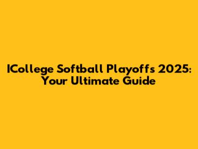 ICollege Softball Playoffs 2025: Your Ultimate Guide