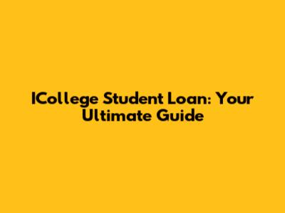 ICollege Student Loan: Your Ultimate Guide